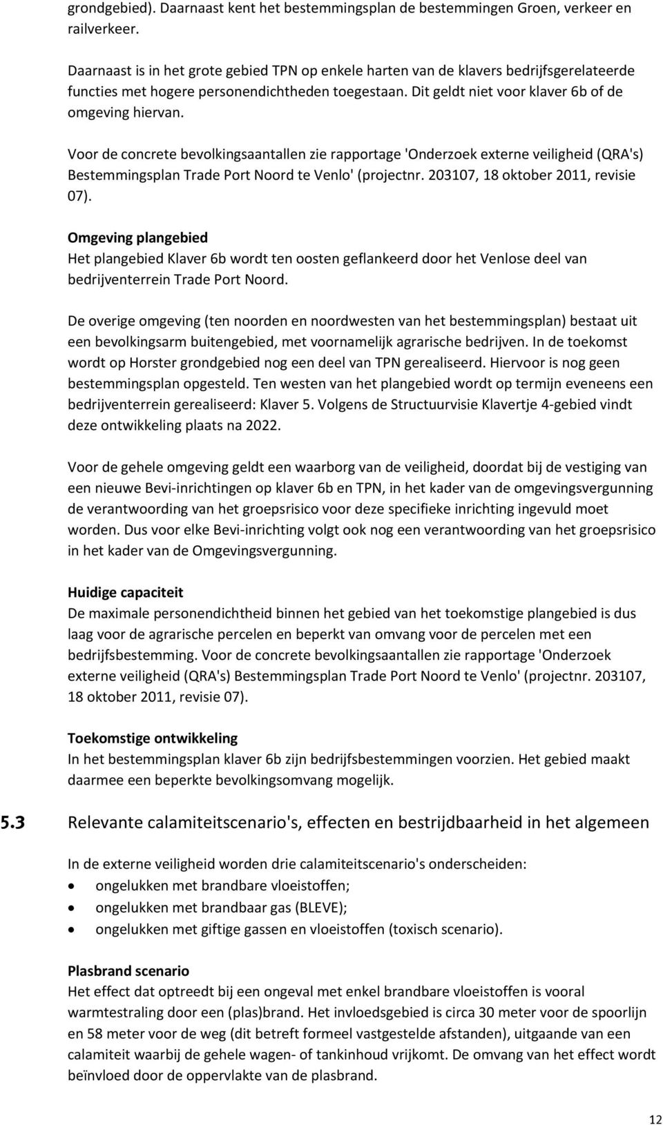 Voor de concrete bevolkingsaantallen zie rapportage 'Onderzoek externe veiligheid (QRA's) Bestemmingsplan Trade Port Noord te Venlo' (projectnr. 203107, 18 oktober 2011, revisie 07).