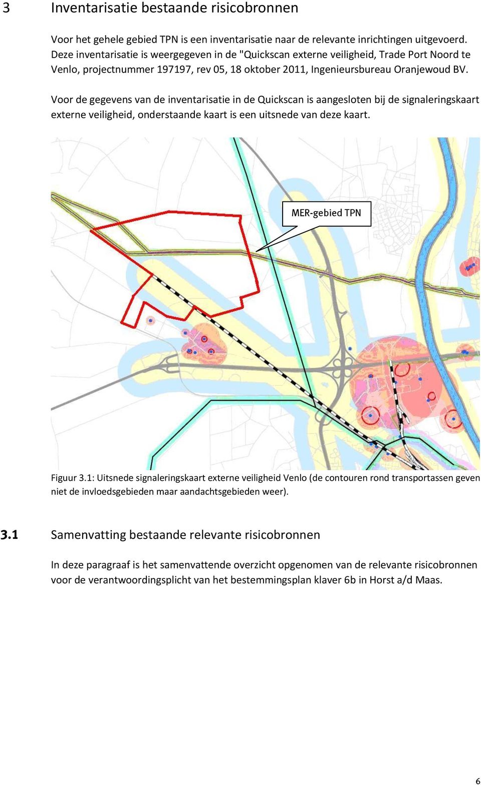 Voor de gegevens van de inventarisatie in de Quickscan is aangesloten bij de signaleringskaart externe veiligheid, onderstaande kaart is een uitsnede van deze kaart. MER-gebied TPN Figuur 3.