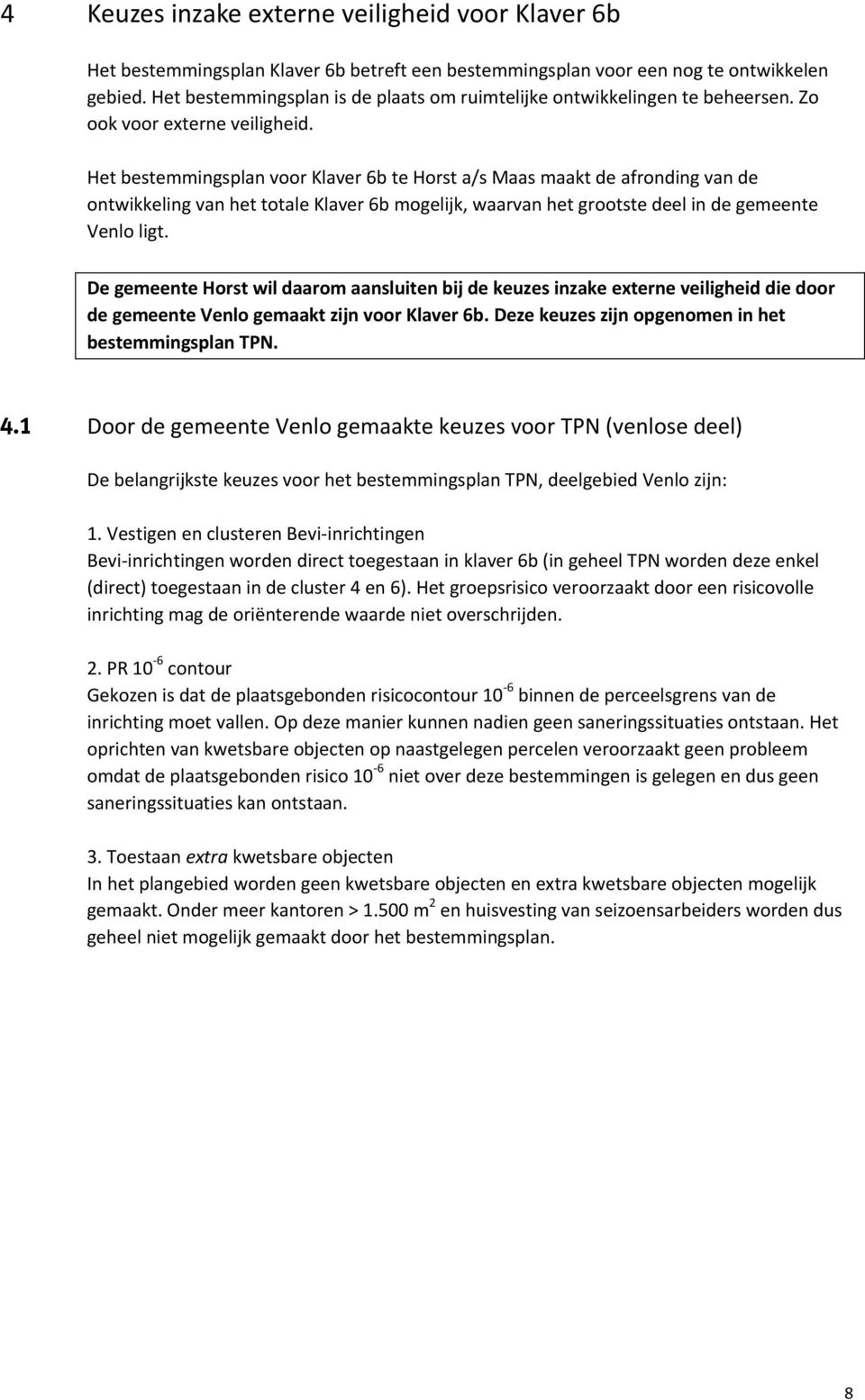 Het bestemmingsplan voor Klaver 6b te Horst a/s Maas maakt de afronding van de ontwikkeling van het totale Klaver 6b mogelijk, waarvan het grootste deel in de gemeente Venlo ligt.