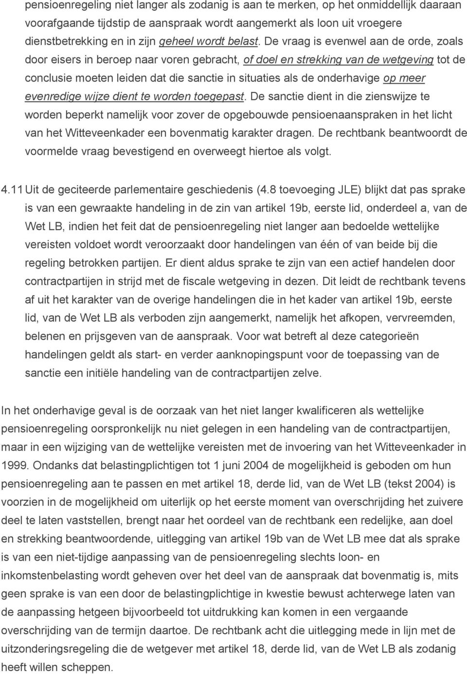 De vraag is evenwel aan de orde, zoals door eisers in beroep naar voren gebracht, of doel en strekking van de wetgeving tot de conclusie moeten leiden dat die sanctie in situaties als de onderhavige