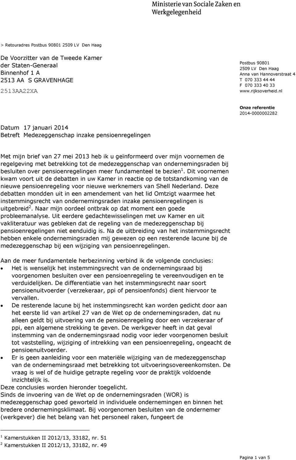 nl Betreft Medezeggenschap inzake pensioenregelingen Met mijn brief van 27 mei 2013 heb ik u geïnformeerd over mijn voornemen de regelgeving met betrekking tot de medezeggenschap van