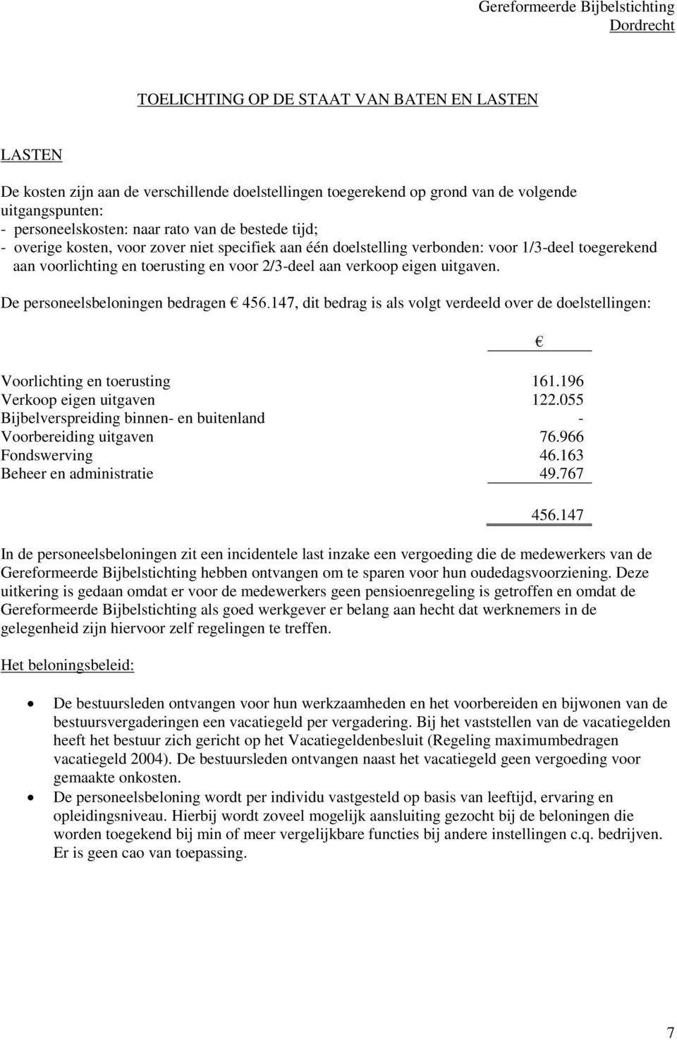 De personeelsbeloningen bedragen 456.147, dit bedrag is als volgt verdeeld over de doelstellingen: Voorlichting en toerusting 161.196 Verkoop eigen uitgaven 122.