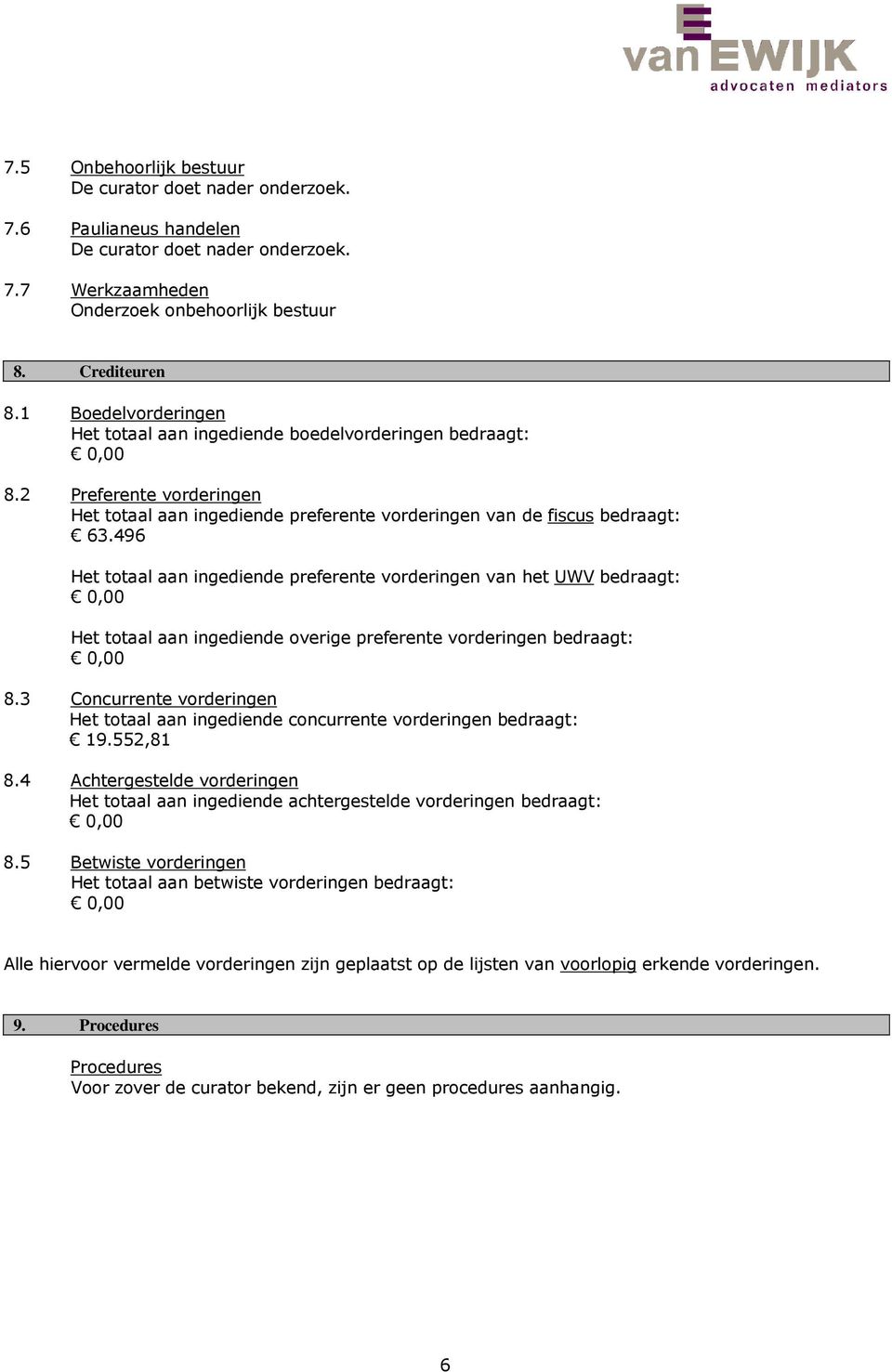 496 Het totaal aan ingediende preferente vorderingen van het UWV bedraagt: Het totaal aan ingediende overige preferente vorderingen bedraagt: 8.