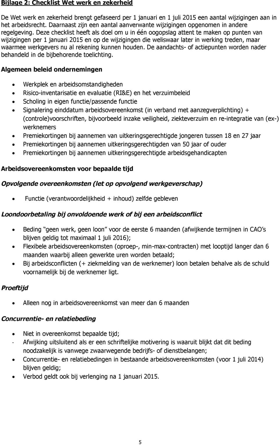 Deze checklist heeft als doel om u in één oogopslag attent te maken op punten van wijzigingen per 1 januari 2015 en op de wijzigingen die weliswaar later in werking treden, maar waarmee werkgevers nu