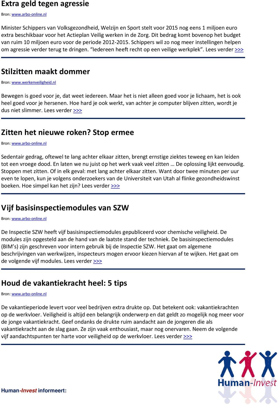 Iedereen heeft recht op een veilige werkplek. Lees verder >>> Stilzitten maakt dommer Bron: www.werkenveiligheid.nl Bewegen is goed voor je, dat weet iedereen.