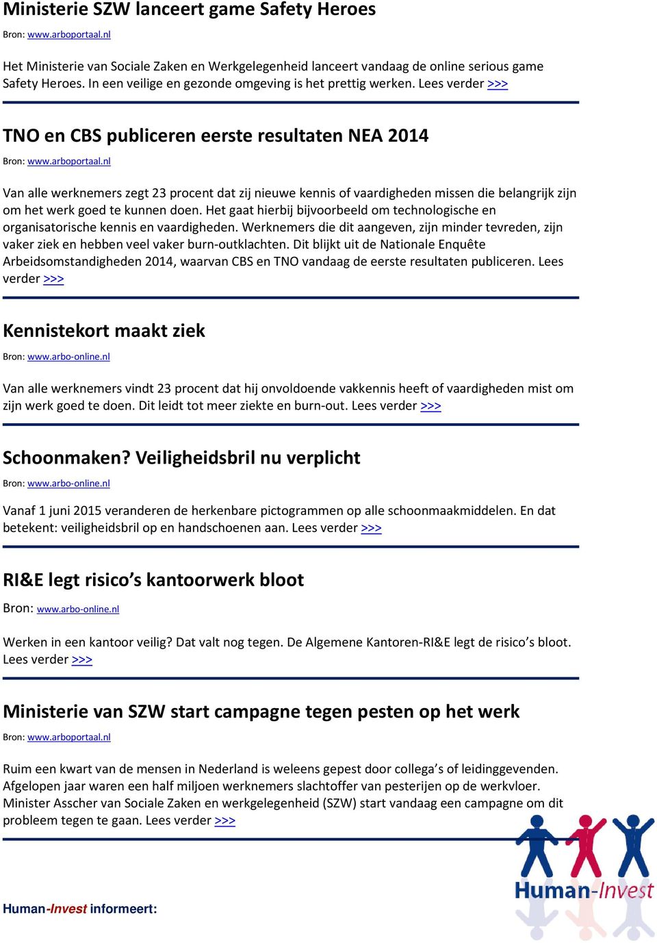 Lees verder >>> TNO en CBS publiceren eerste resultaten NEA 2014 Van alle werknemers zegt 23 procent dat zij nieuwe kennis of vaardigheden missen die belangrijk zijn om het werk goed te kunnen doen.