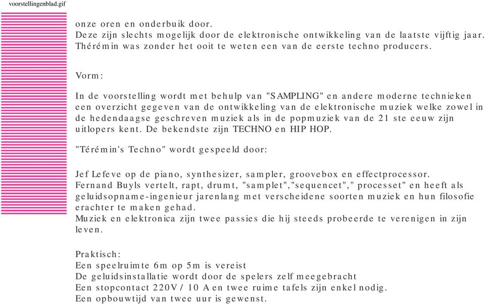 Vorm: In de voorstelling wordt met behulp van "SAMPLING" en andere moderne technieken een overzicht gegeven van de ontwikkeling van de elektronische muziek welke zowel in de hedendaagse geschreven