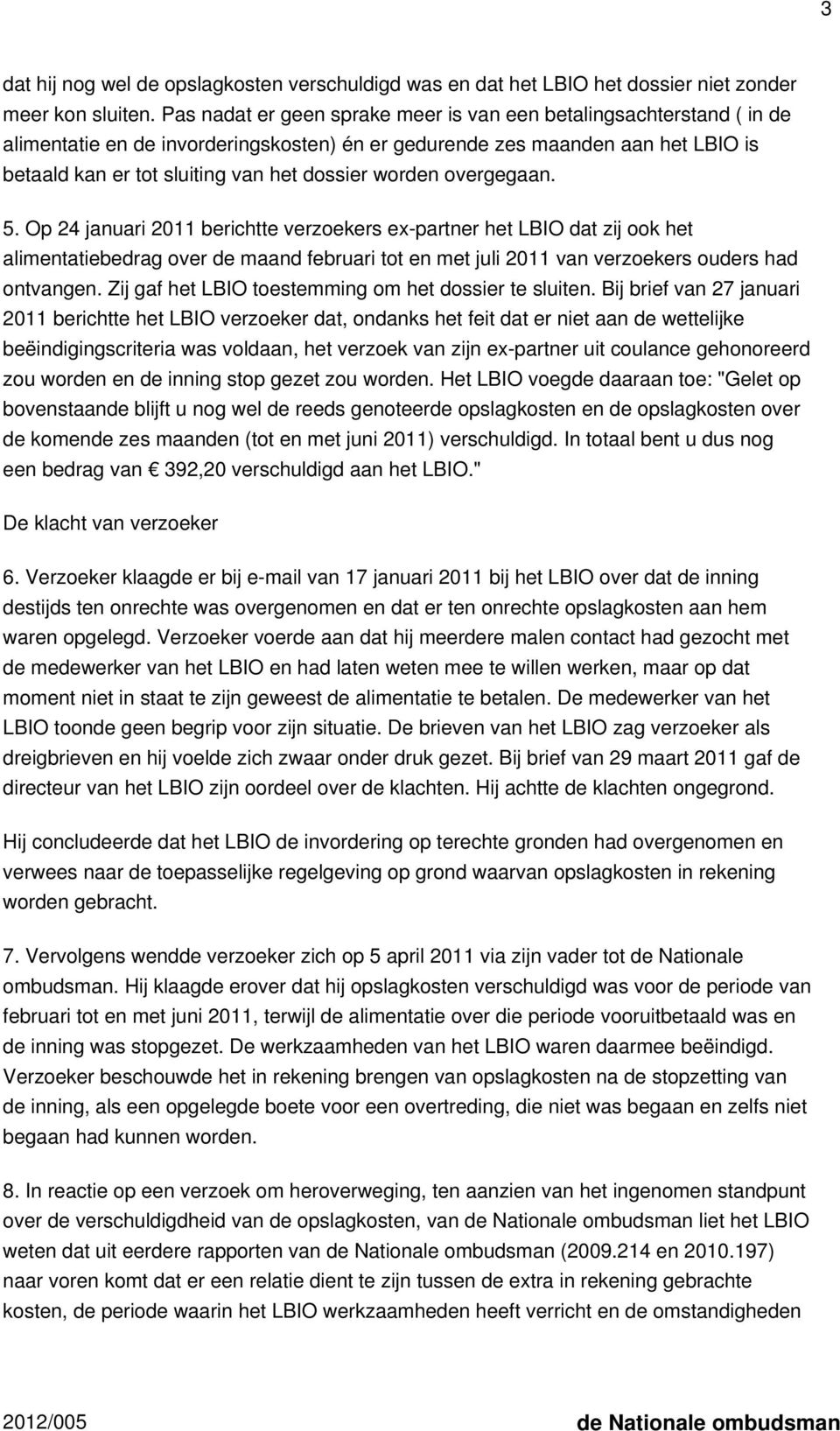 worden overgegaan. 5. Op 24 januari 2011 berichtte verzoekers ex-partner het LBIO dat zij ook het alimentatiebedrag over de maand februari tot en met juli 2011 van verzoekers ouders had ontvangen.