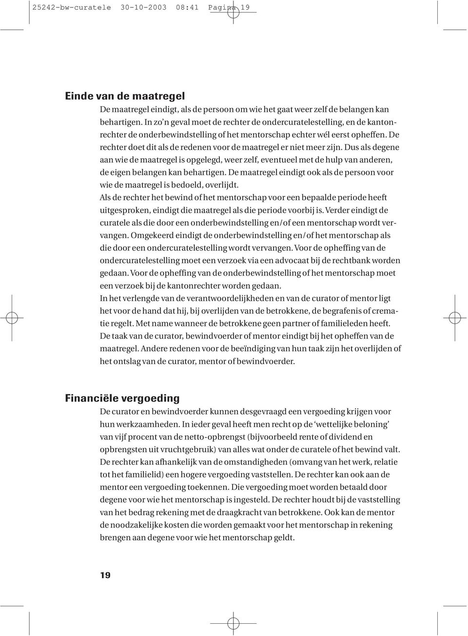 De rechter doet dit als de redenen voor de maatregel er niet meer zijn. Dus als degene aan wie de maatregel is opgelegd, weer zelf, eventueel met de hulp van anderen, de eigen belangen kan behartigen.