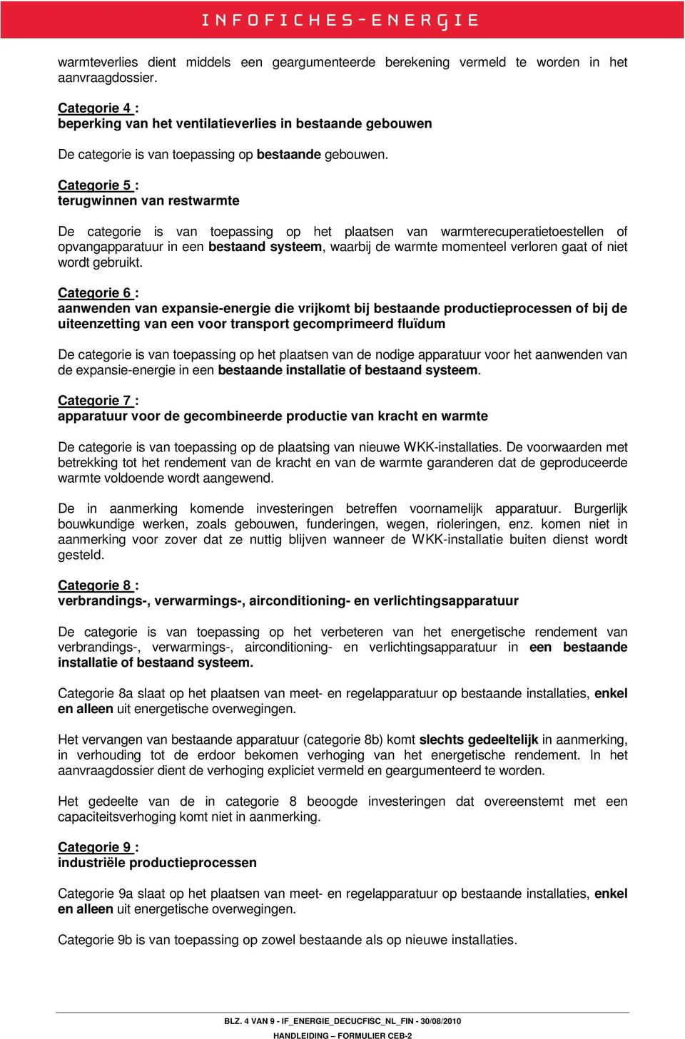 Categorie 5 : terugwinnen van restwarmte De categorie is van toepassing op het plaatsen van warmterecuperatietoestellen of opvangapparatuur in een bestaand systeem, waarbij de warmte momenteel