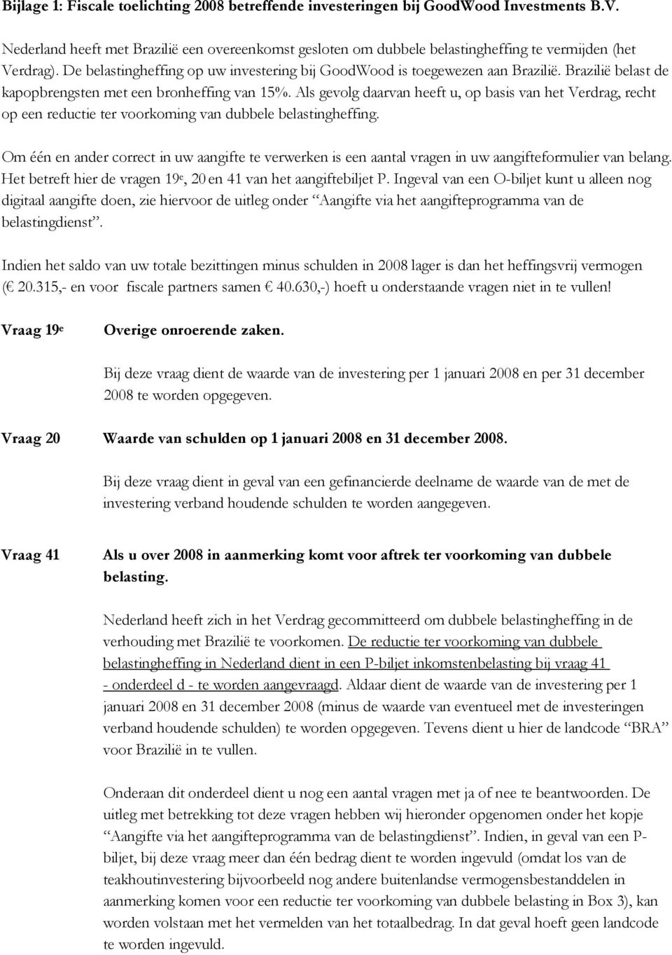 Brazilië belast de kapopbrengsten met een bronheffing van 15%. Als gevolg daarvan heeft u, op basis van het Verdrag, recht op een reductie ter voorkoming van dubbele belastingheffing.