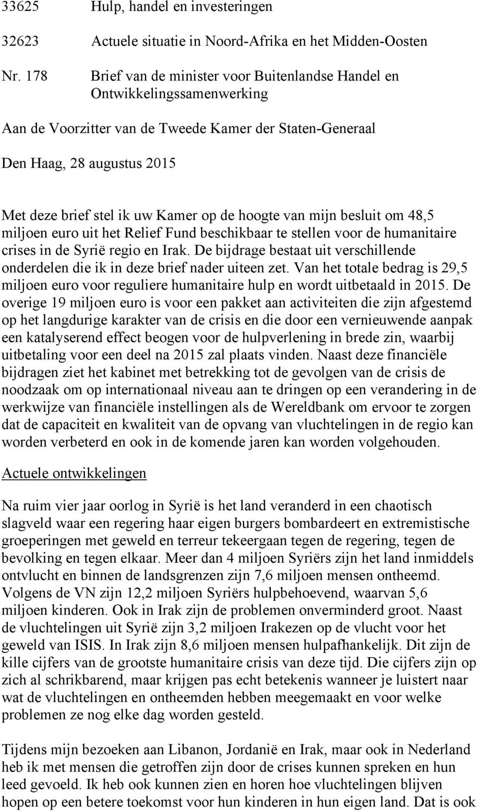 de hoogte van mijn besluit om 48,5 miljoen euro uit het Relief Fund beschikbaar te stellen voor de humanitaire crises in de Syrië regio en Irak.