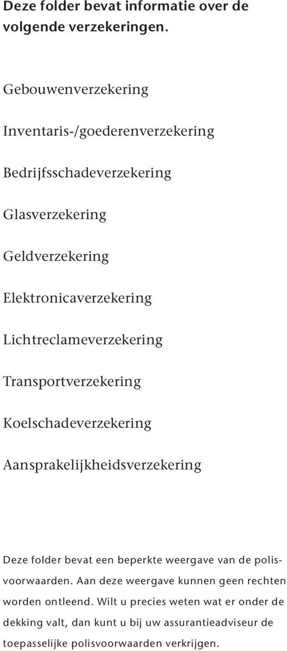 Lichtreclameverzekering Transportverzekering Koelschadeverzekering Aansprakelijkheidsverzekering Deze folder bevat een beperkte