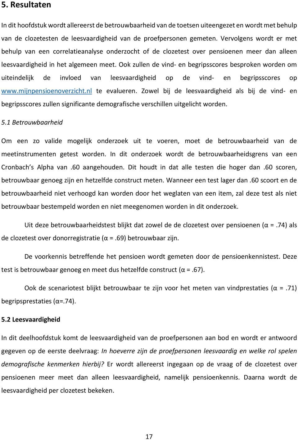 Ook zullen de vind- en begripsscores besproken worden om uiteindelijk de invloed van leesvaardigheid op de vind- en begripsscores op www.mijnpensioenoverzicht.nl te evalueren.