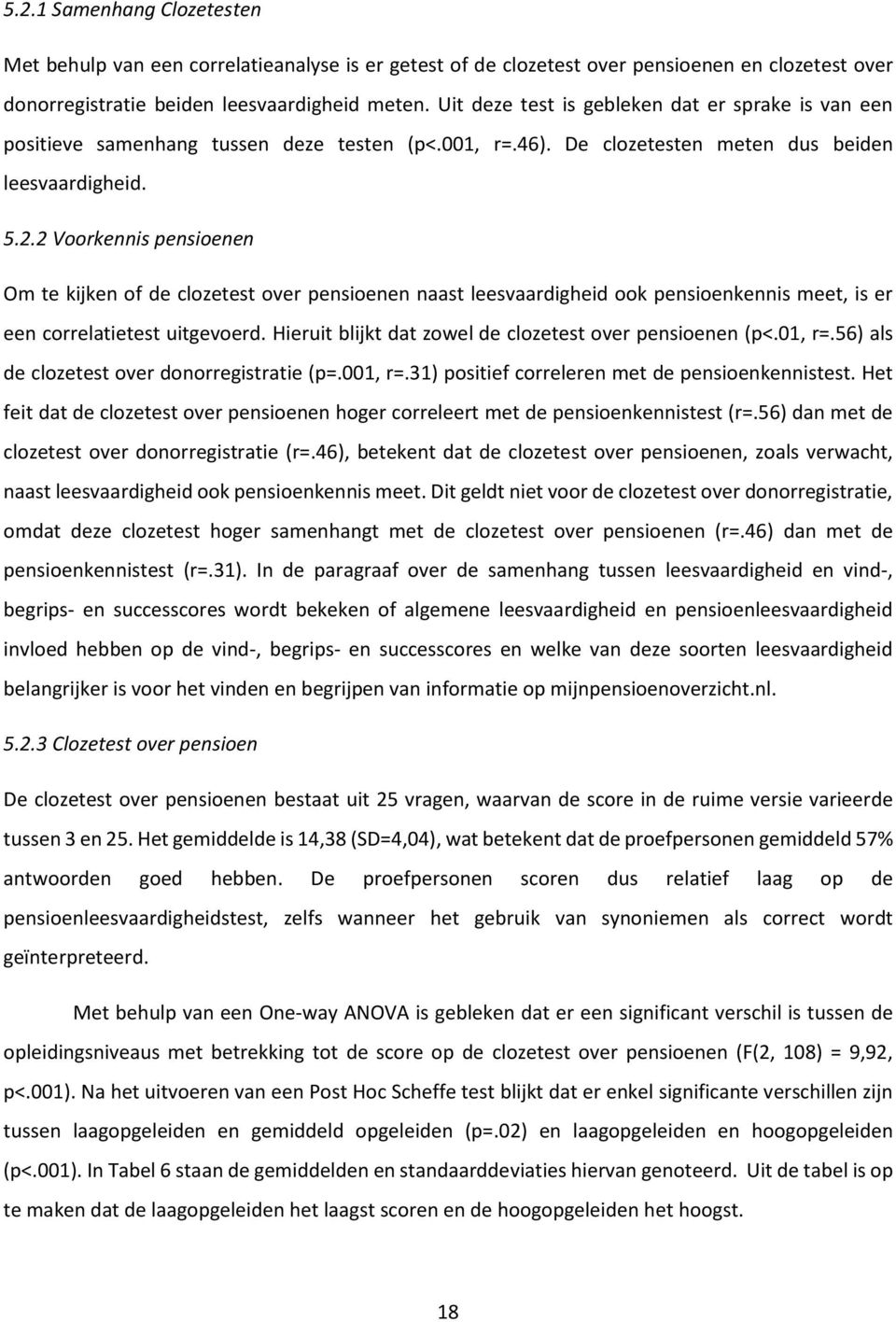 2 Voorkennis pensioenen Om te kijken of de clozetest over pensioenen naast leesvaardigheid ook pensioenkennis meet, is er een correlatietest uitgevoerd.