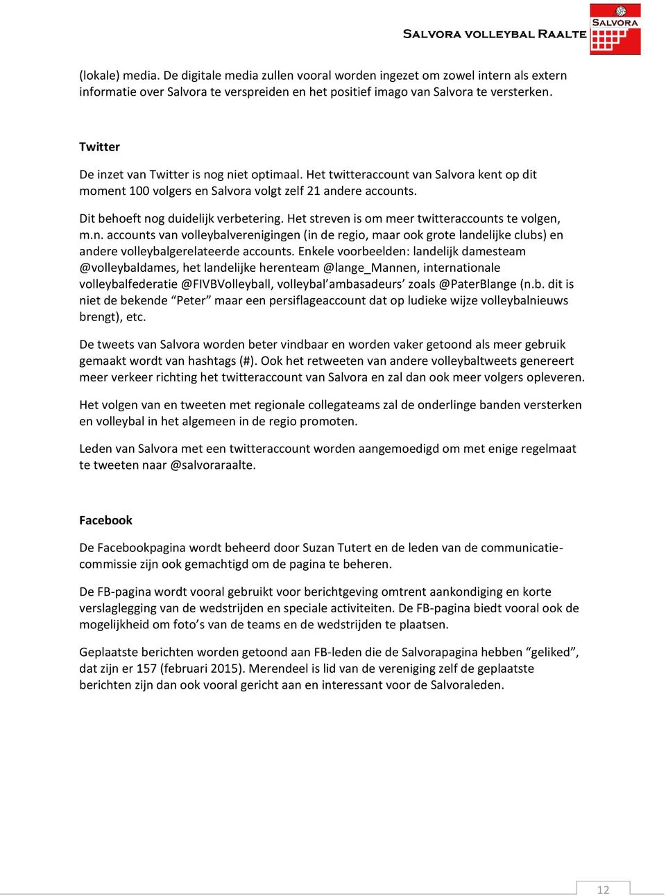 Het streven is om meer twitteraccounts te volgen, m.n. accounts van volleybalverenigingen (in de regio, maar ook grote landelijke clubs) en andere volleybalgerelateerde accounts.