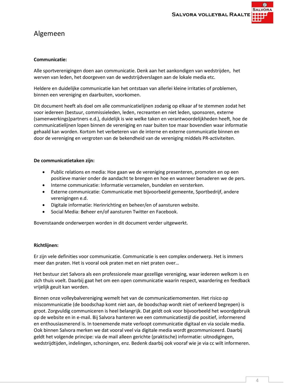 Dit document heeft als doel om alle communicatielijnen zodanig op elkaar af te stemmen zodat het voor iedereen (bestuur, commissieleden, leden, recreanten en niet leden, sponsoren, externe