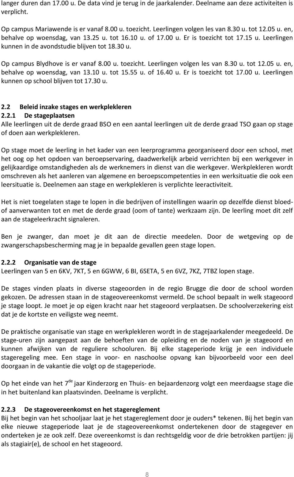 30 u. tot 12.05 u. en, behalve op woensdag, van 13.10 u. tot 15.55 u. of 16.40 u. Er is toezicht tot 17.00 u. Leerlingen kunnen op school blijven tot 17.30 u. 2.