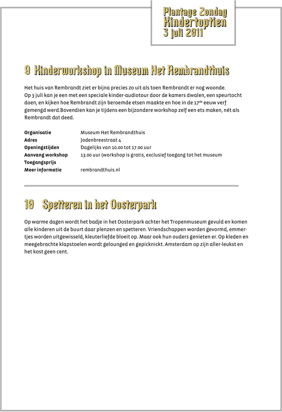 bovendien kan je tijdens een bijzondere workshop zelf een ets maken, nét als Rembrandt dat deed. Museum Het Rembrandthuis Jodenbreestraat 4 Dagelijks van 10.00 tot 17.00 uur Aanvang workshop 13.