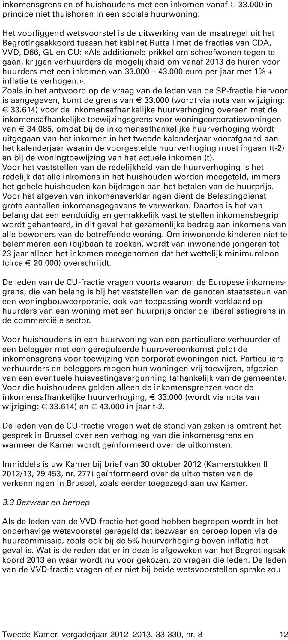 scheefwonen tegen te gaan, krijgen verhuurders de mogelijkheid om vanaf 2013 de huren voor huurders met een inkomen van 33.000 43.000 euro per jaar met 1% + inflatie te verhogen.».