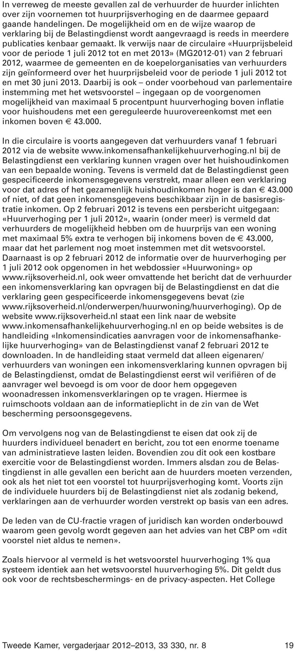 Ik verwijs naar de circulaire «Huurprijsbeleid voor de periode 1 juli 2012 tot en met 2013» (MG2012-01) van 2 februari 2012, waarmee de gemeenten en de koepelorganisaties van verhuurders zijn