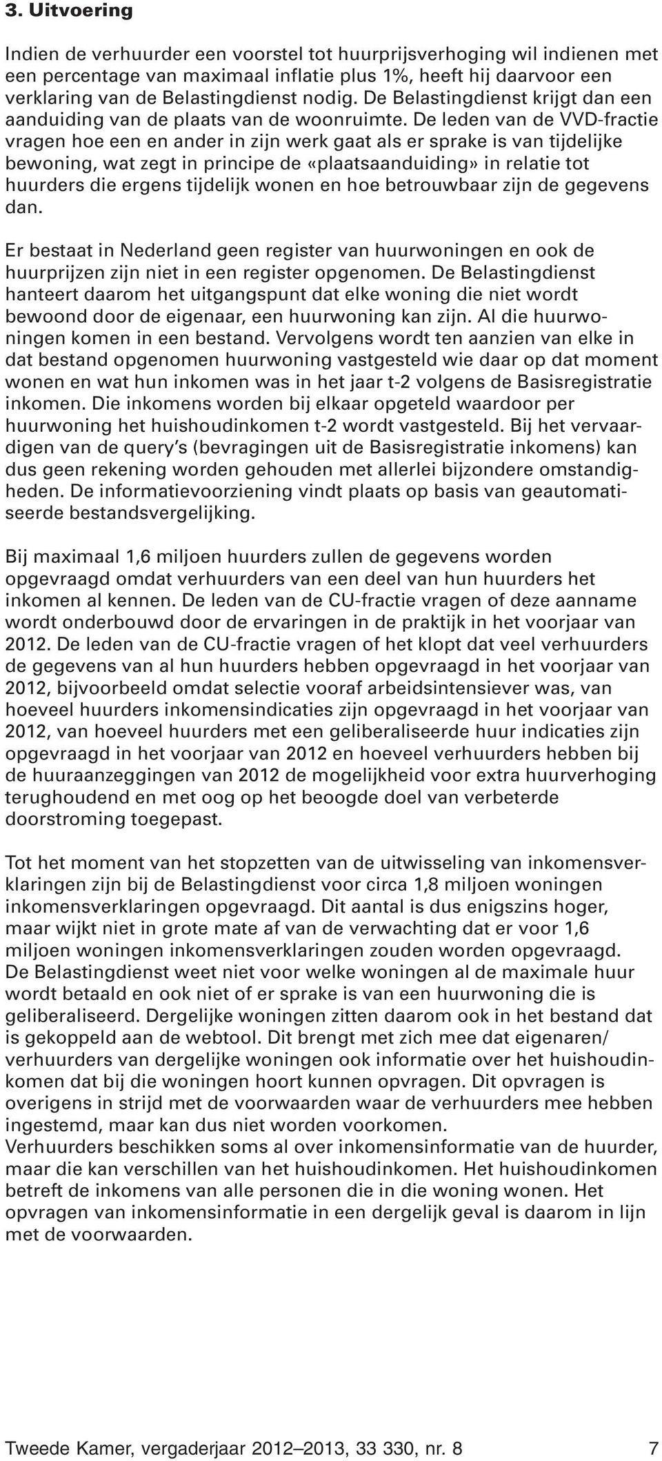 De leden van de VVD-fractie vragen hoe een en ander in zijn werk gaat als er sprake is van tijdelijke bewoning, wat zegt in principe de «plaatsaanduiding» in relatie tot huurders die ergens tijdelijk