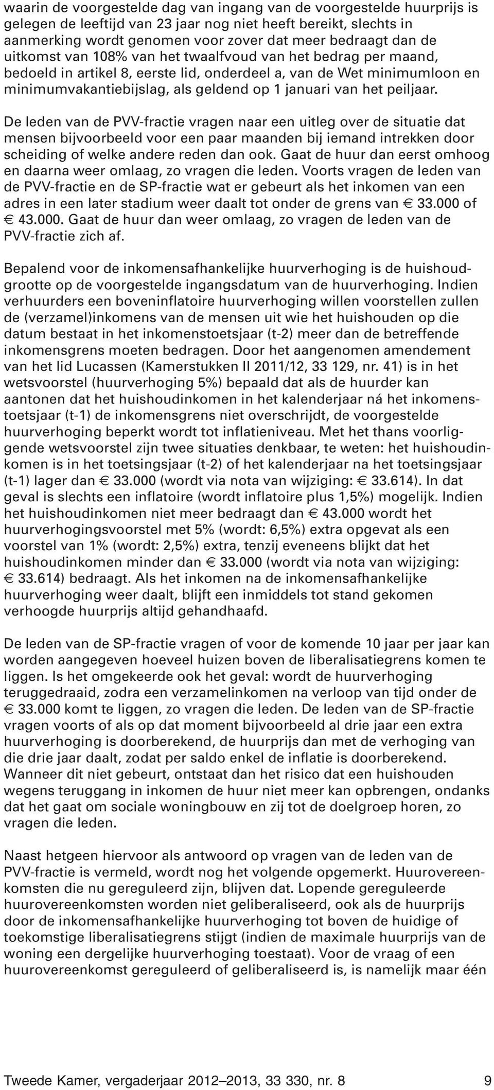 peiljaar. De leden van de PVV-fractie vragen naar een uitleg over de situatie dat mensen bijvoorbeeld voor een paar maanden bij iemand intrekken door scheiding of welke andere reden dan ook.