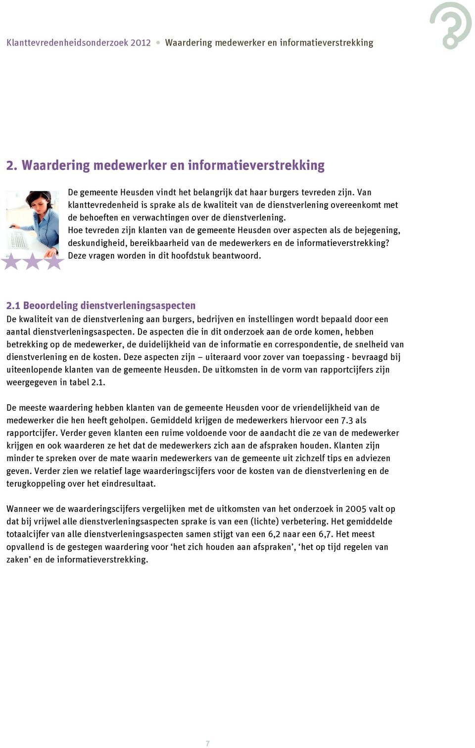 Van klanttevredenheid is sprake als de kwaliteit van de dienstverlening overeenkomt met de behoeften en verwachtingen over de dienstverlening.