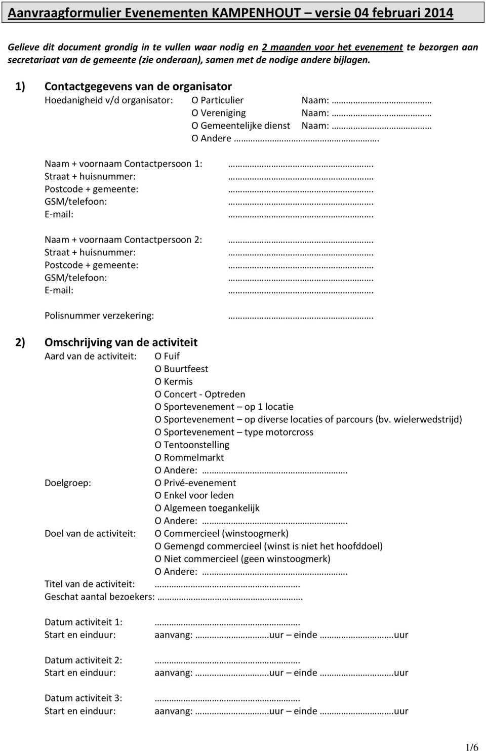 1) Contactgegevens van de organisator Hoedanigheid v/d organisator: О Particulier О Vereniging О Gemeentelijke dienst О Andere Naam + voornaam Contactpersoon 1: Straat + huisnummer: Postcode +