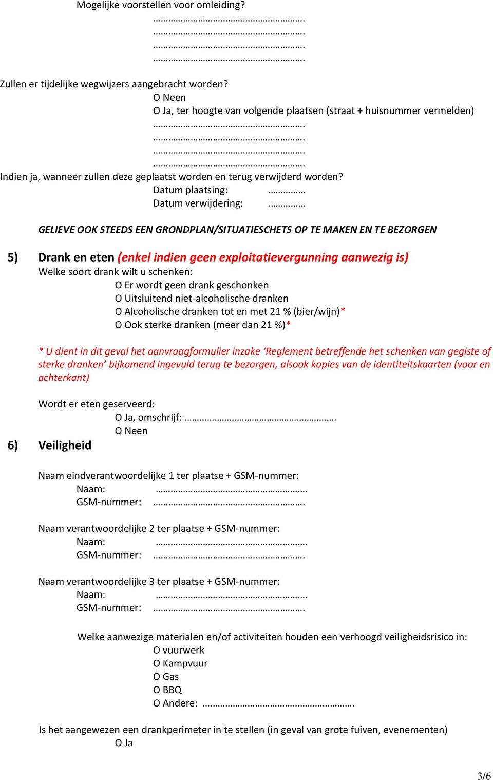 Datum plaatsing: Datum verwijdering: GELIEVE OOK STEEDS EEN GRONDPLAN/SITUATIESCHETS OP TE MAKEN EN TE BEZORGEN 5) Drank en eten (enkel indien geen exploitatievergunning aanwezig is) Welke soort