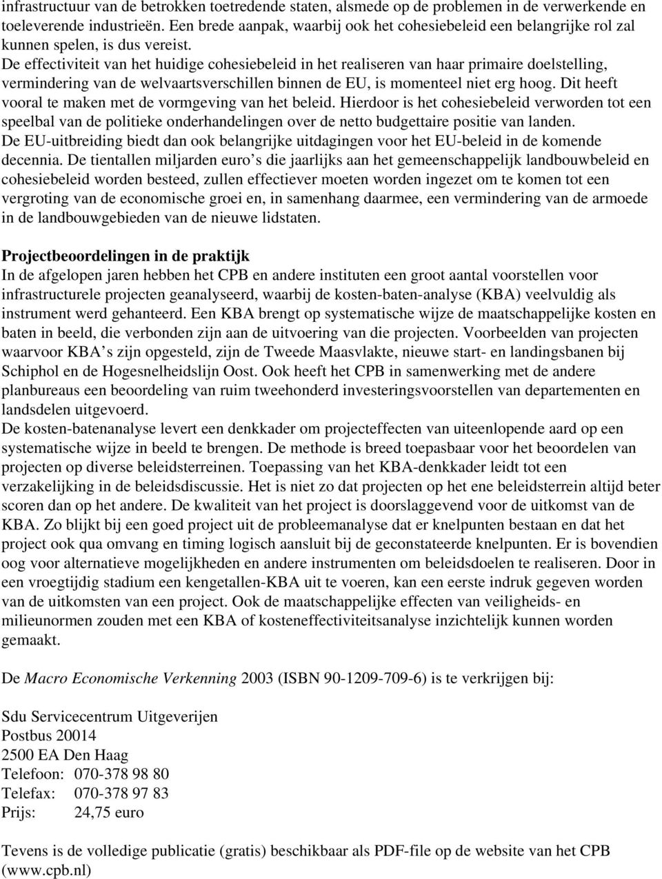 De effectiviteit van het huidige cohesiebeleid in het realiseren van haar primaire doelstelling, vermindering van de welvaartsverschillen binnen de EU, is momenteel niet erg hoog.