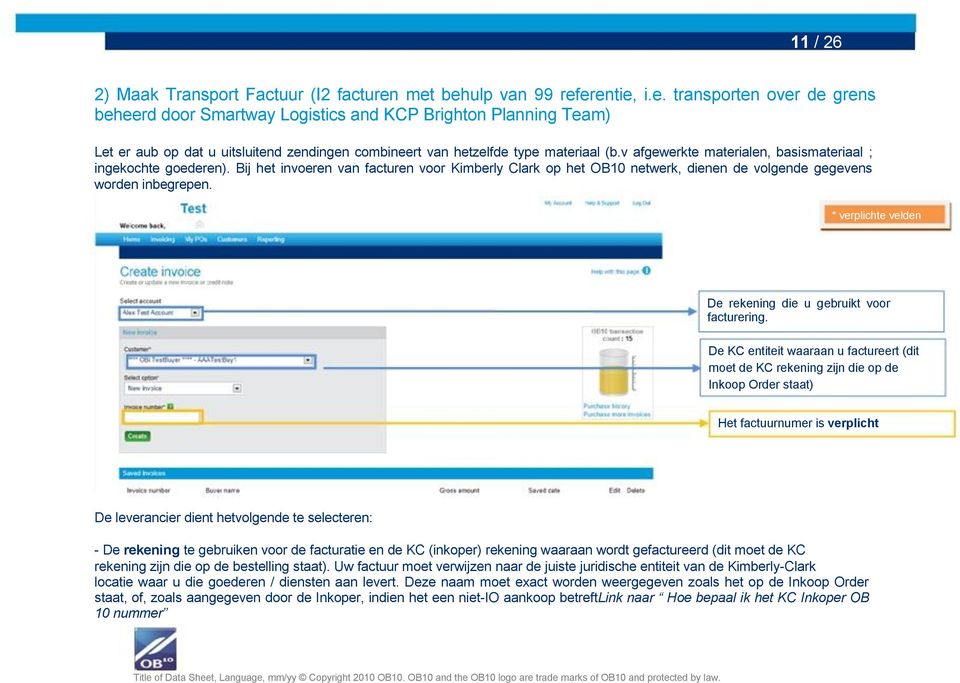 v afgewerkte materialen, basismateriaal ; ingekochte goederen). Bij het invoeren van facturen voor Kimberly Clark op het OB10 netwerk, dienen de volgende gegevens worden inbegrepen.