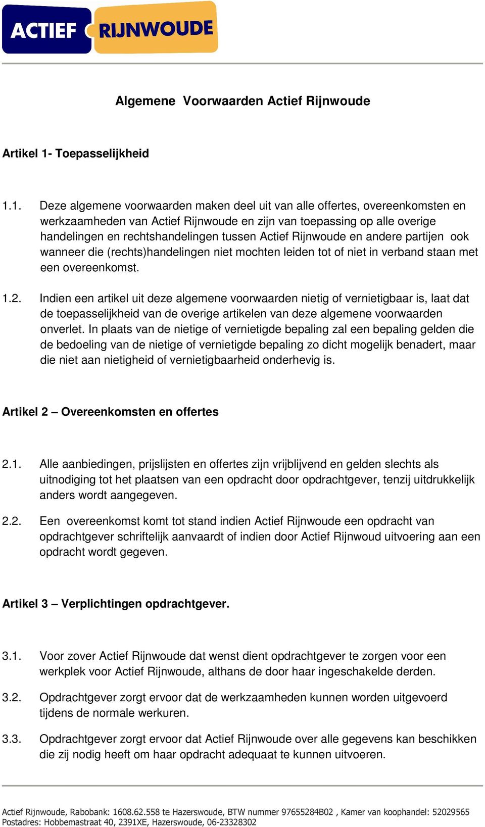 1. Deze algemene voorwaarden maken deel uit van alle offertes, overeenkomsten en werkzaamheden van Actief Rijnwoude en zijn van toepassing op alle overige handelingen en rechtshandelingen tussen