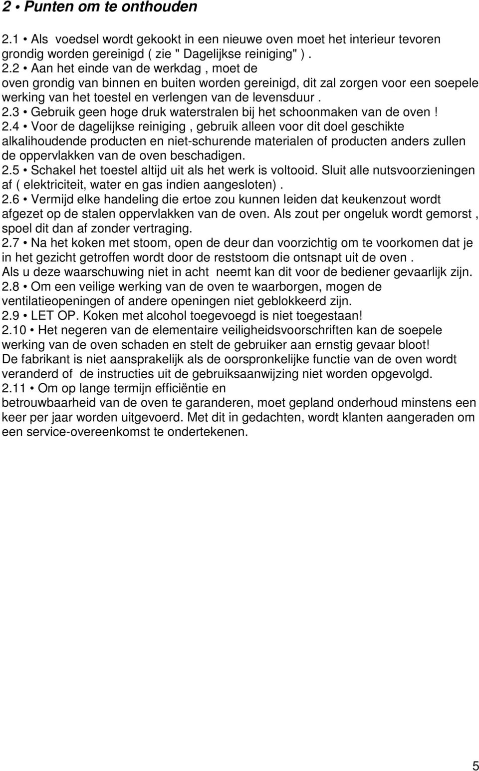 2 Aan het einde van de werkdag, moet de oven grondig van binnen en buiten worden gereinigd, dit zal zorgen voor een soepele werking van het toestel en verlengen van de levensduur. 2.