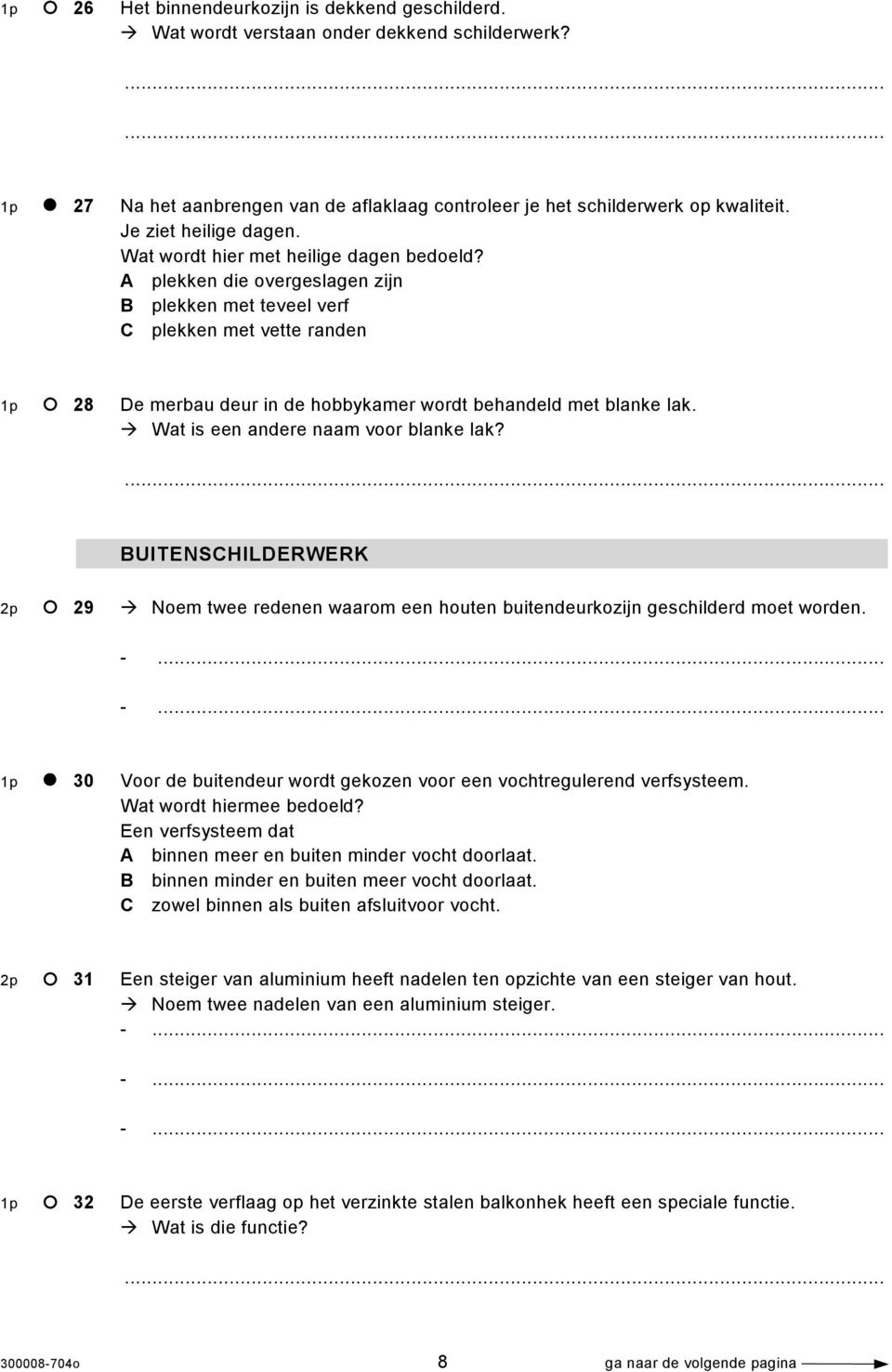 A plekken die overgeslagen zijn B plekken met teveel verf C plekken met vette randen 1p 28 De merbau deur in de hobbykamer wordt behandeld met blanke lak. Wat is een andere naam voor blanke lak?