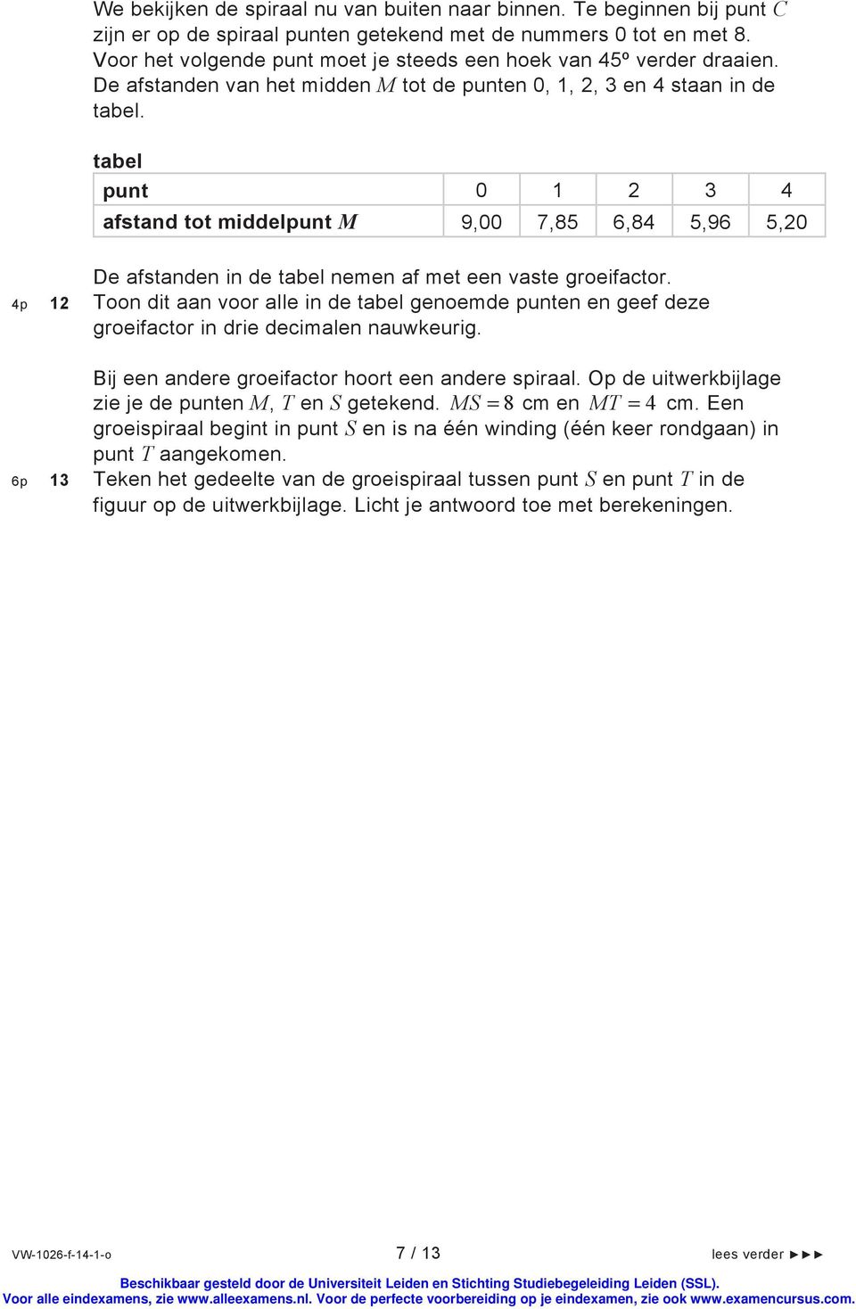 tabel punt 0 1 2 3 4 afstand tot middelpunt M 9,00 7,85 6,84 5,96 5,20 De afstanden in de tabel nemen af met een vaste groeifactor.