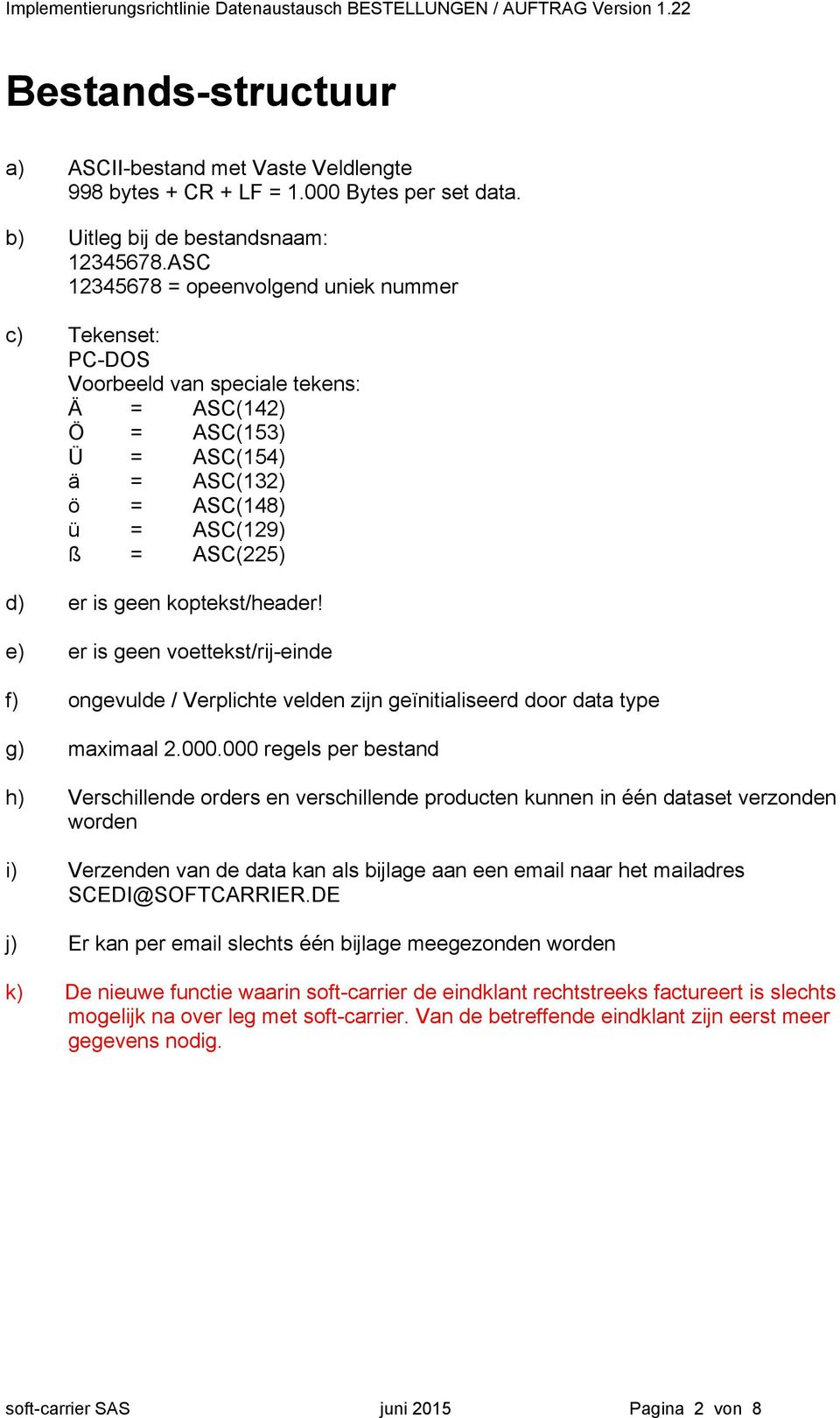 koptekst/header! e) er is geen voettekst/rij-einde f) ongevulde / Verplichte velden zijn geïnitialiseerd door data type g) maximaal 2.000.