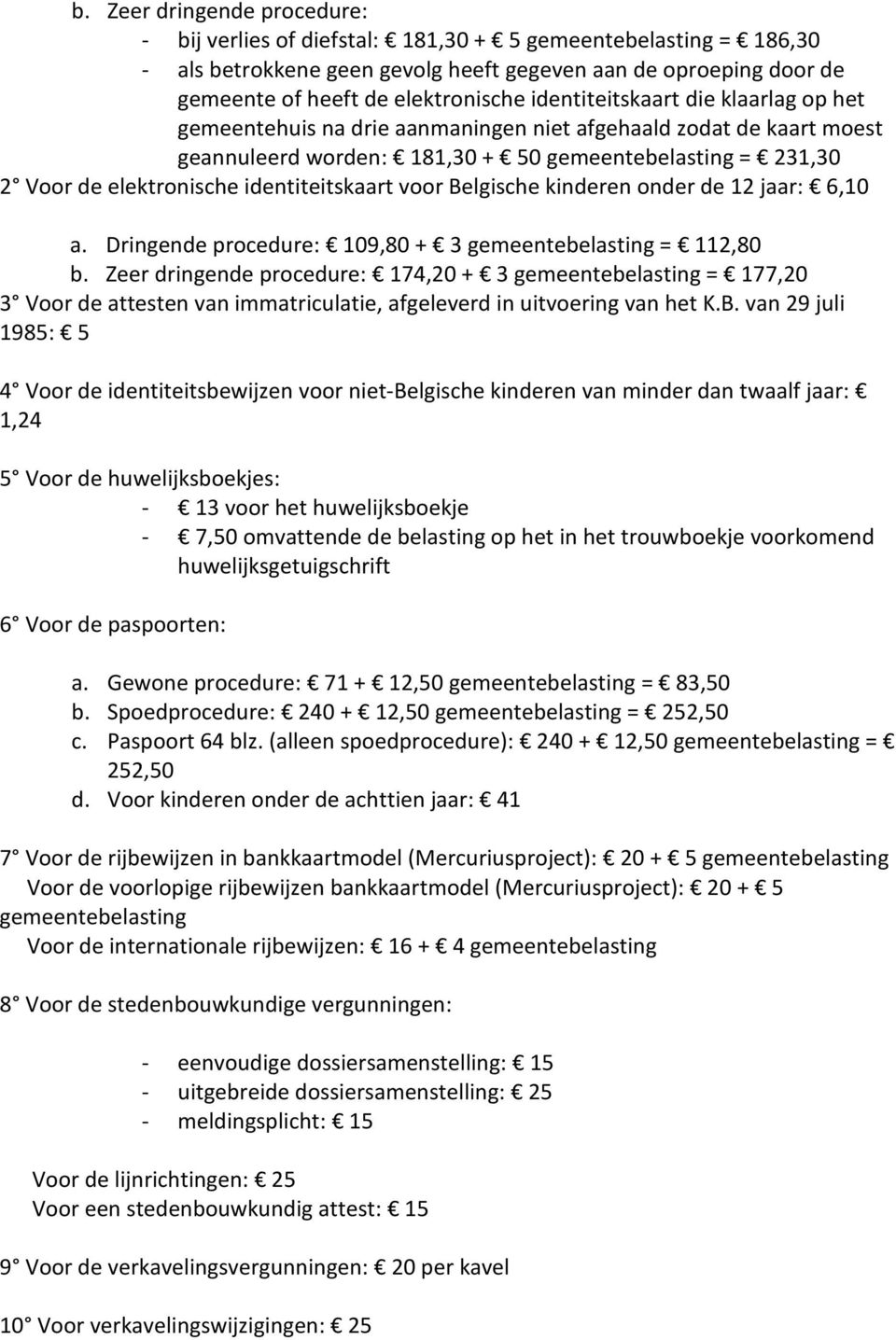 identiteitskaart voor Belgische kinderen onder de 12 jaar: 6,10 a. Dringende procedure: 109,80 + 3 gemeentebelasting = 112,80 b.