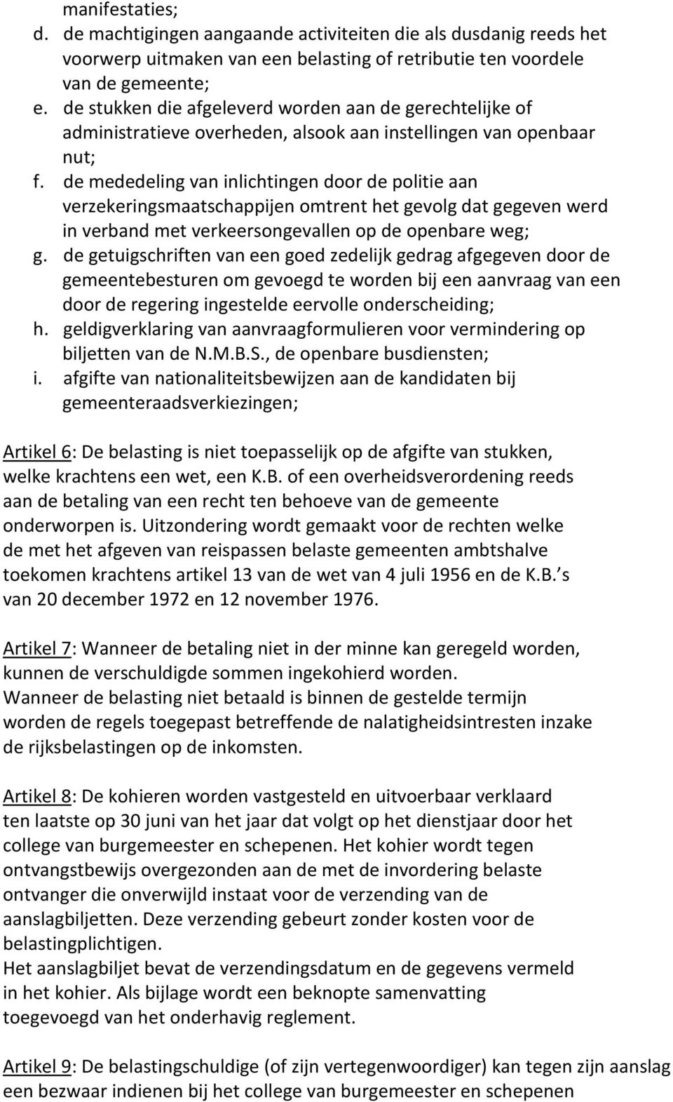 de mededeling van inlichtingen door de politie aan verzekeringsmaatschappijen omtrent het gevolg dat gegeven werd in verband met verkeersongevallen op de openbare weg; g.