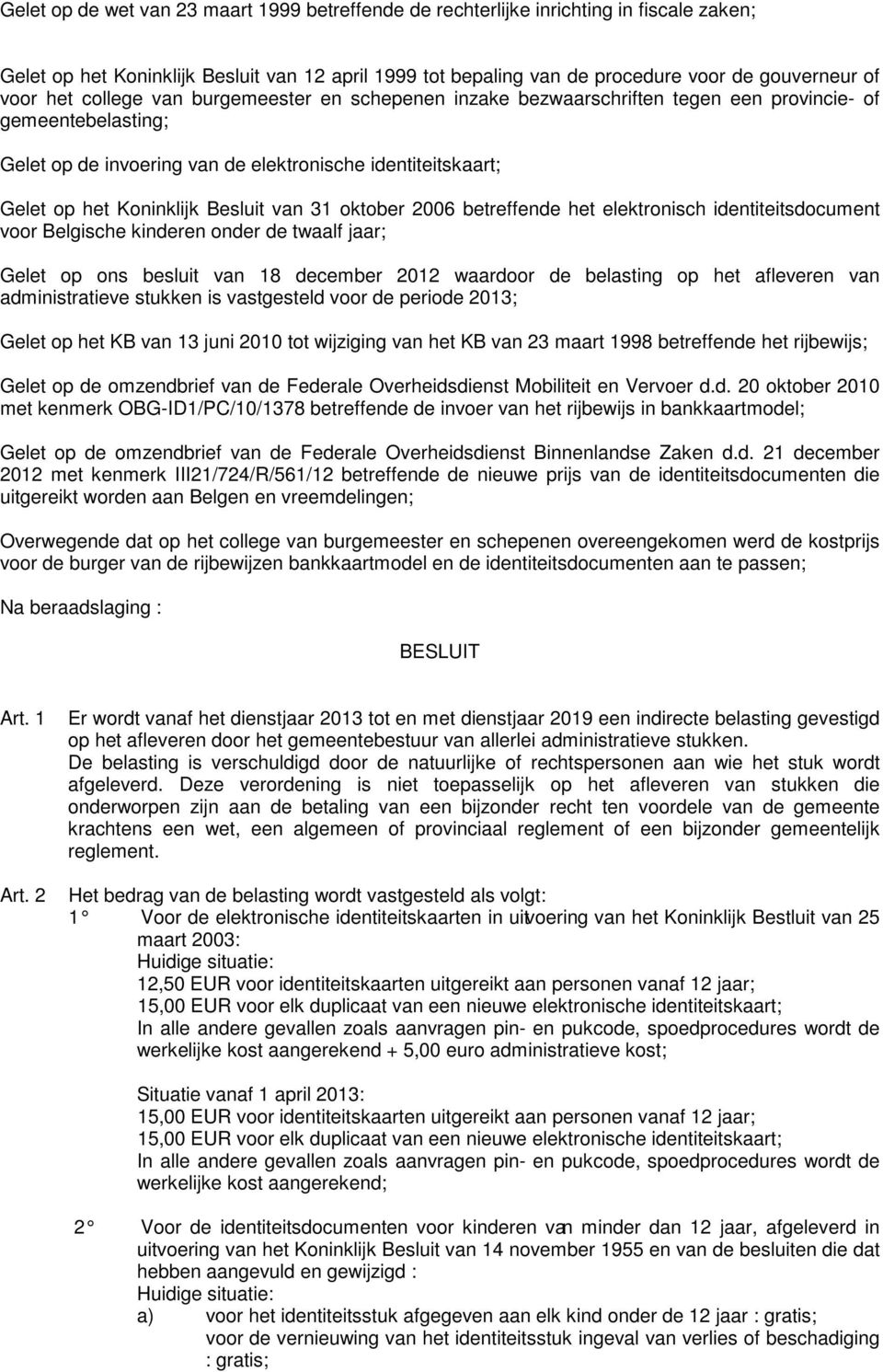 Besluit van 31 oktober 2006 betreffende het elektronisch identiteitsdocument voor Belgische kinderen onder de twaalf jaar; Gelet op ons besluit van 18 december 2012 waardoor de belasting op het