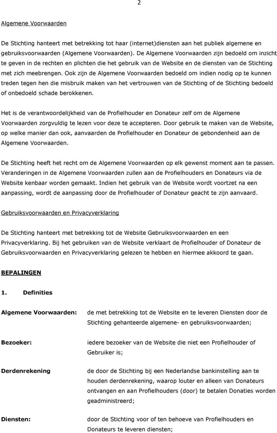 Ook zijn de Algemene Voorwaarden bedoeld om indien nodig op te kunnen treden tegen hen die misbruik maken van het vertrouwen van de Stichting of de Stichting bedoeld of onbedoeld schade berokkenen.