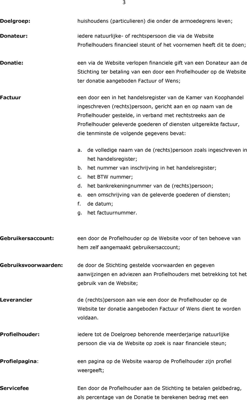 Factuur een door een in het handelsregister van de Kamer van Koophandel ingeschreven (rechts)persoon, gericht aan en op naam van de Profielhouder gestelde, in verband met rechtstreeks aan de