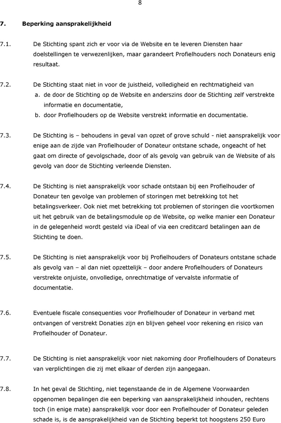 De Stichting staat niet in voor de juistheid, volledigheid en rechtmatigheid van a. de door de Stichting op de Website en anderszins door de Stichting zelf verstrekte informatie en documentatie, b.