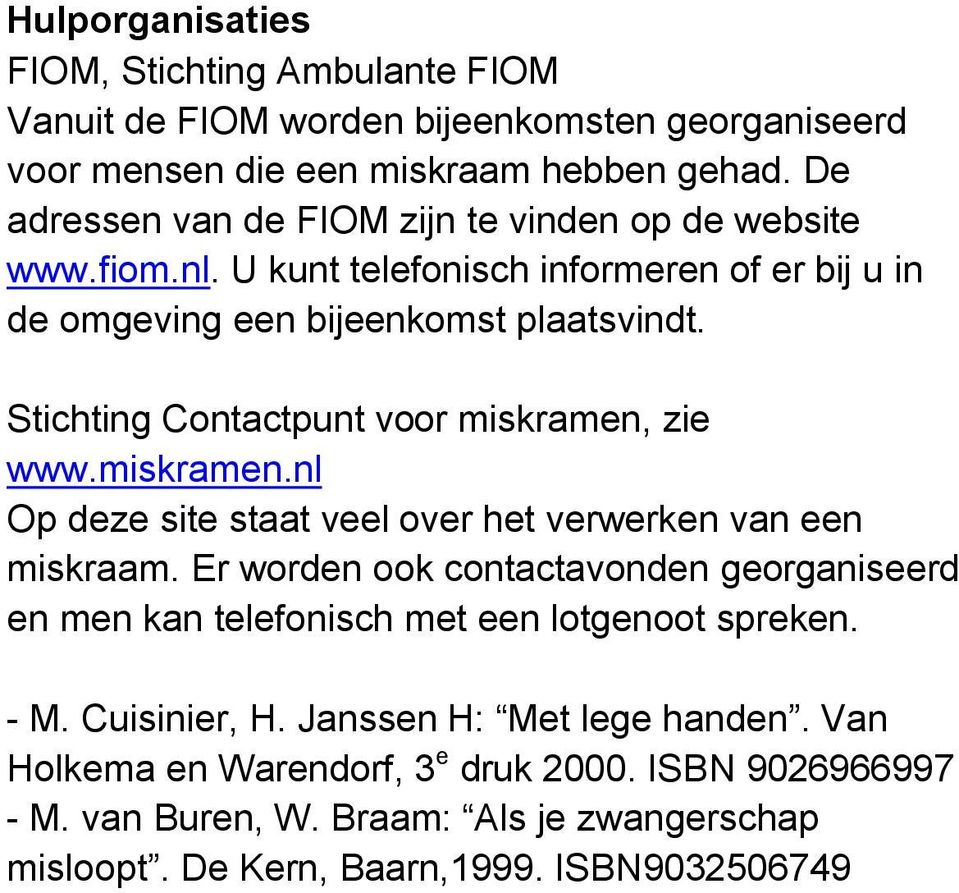 Stichting Contactpunt voor miskramen, zie www.miskramen.nl Op deze site staat veel over het verwerken van een miskraam.
