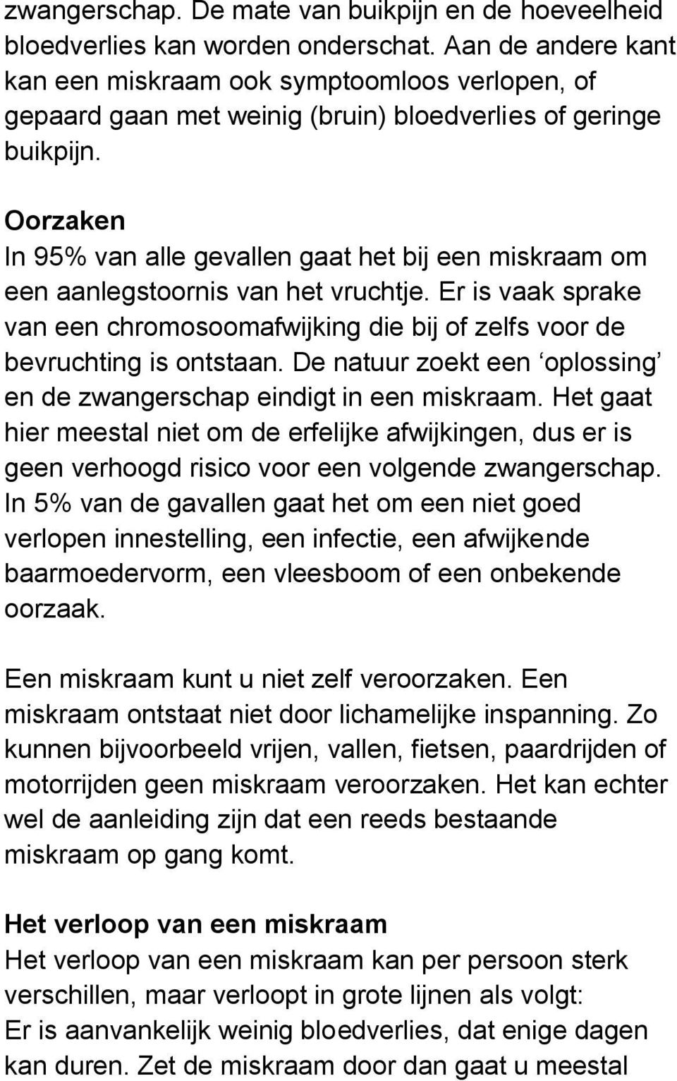 Oorzaken In 95% van alle gevallen gaat het bij een miskraam om een aanlegstoornis van het vruchtje. Er is vaak sprake van een chromosoomafwijking die bij of zelfs voor de bevruchting is ontstaan.