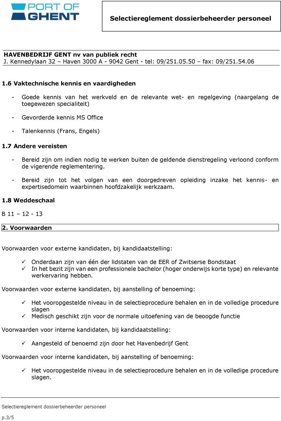 - Bereid zijn tot het volgen van een doorgedreven opleiding inzake het kennis- en expertisedomein waarbinnen hoofdzakelijk werkzaam. 1.8 Weddeschaal B 11 12-13 2.