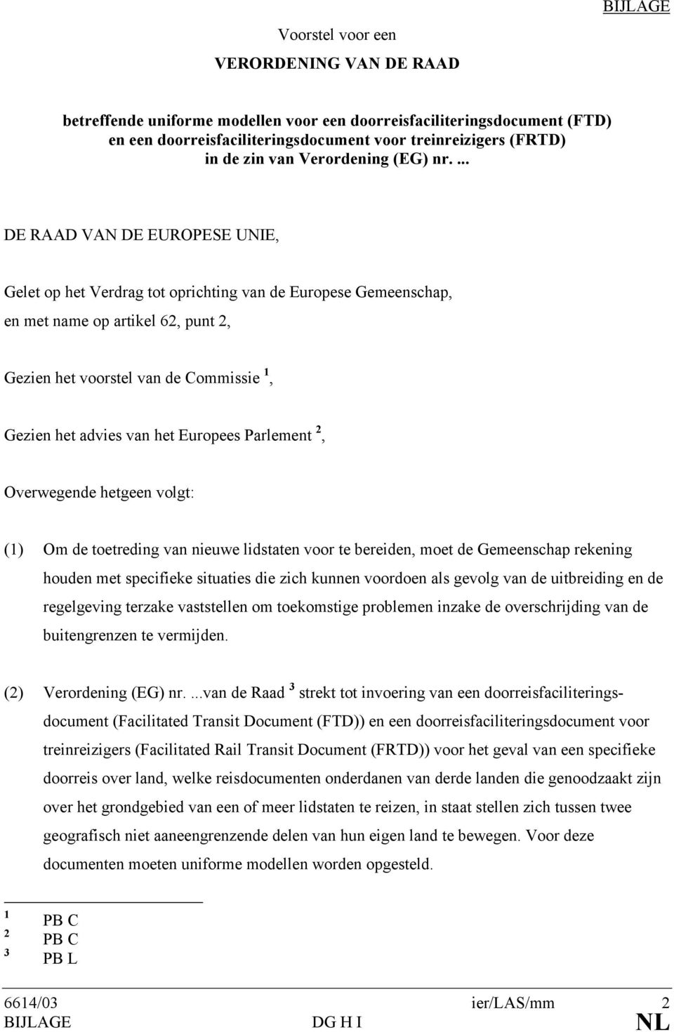 ... DE RAAD VAN DE EUROPESE UNIE, Gelet op het Verdrag tot oprichting van de Europese Gemeenschap, en met name op artikel 62, punt 2, Gezien het voorstel van de Commissie 1, Gezien het advies van het