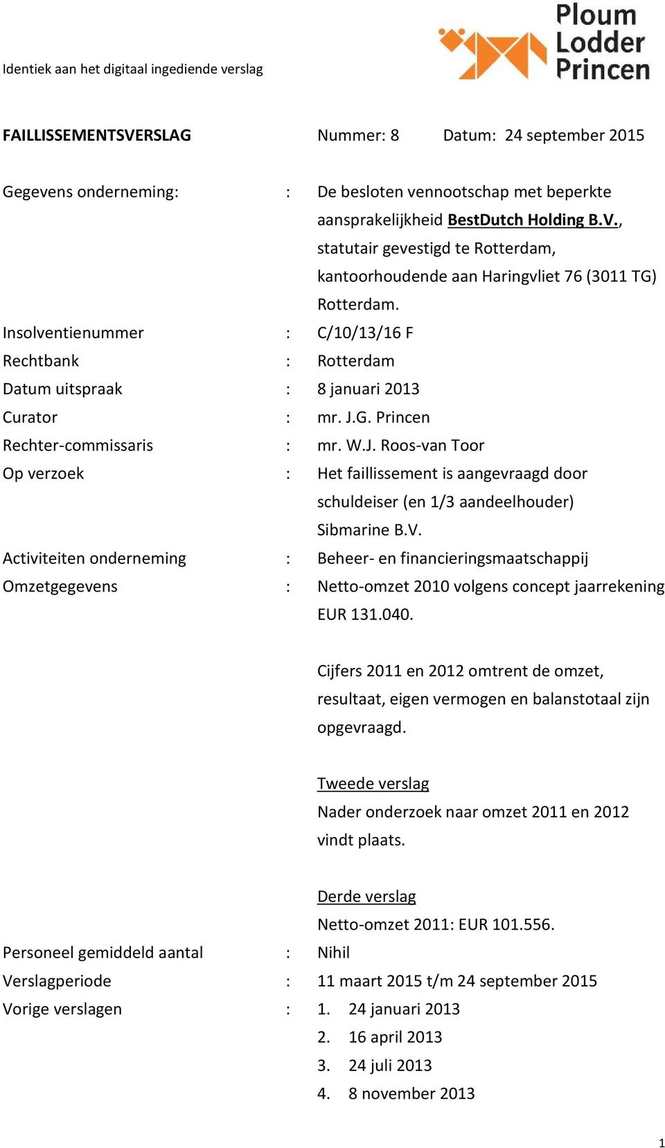 G. Princen Rechter-commissaris : mr. W.J. Roos-van Toor Op verzoek : Het faillissement is aangevraagd door schuldeiser (en 1/3 aandeelhouder) Sibmarine B.V.