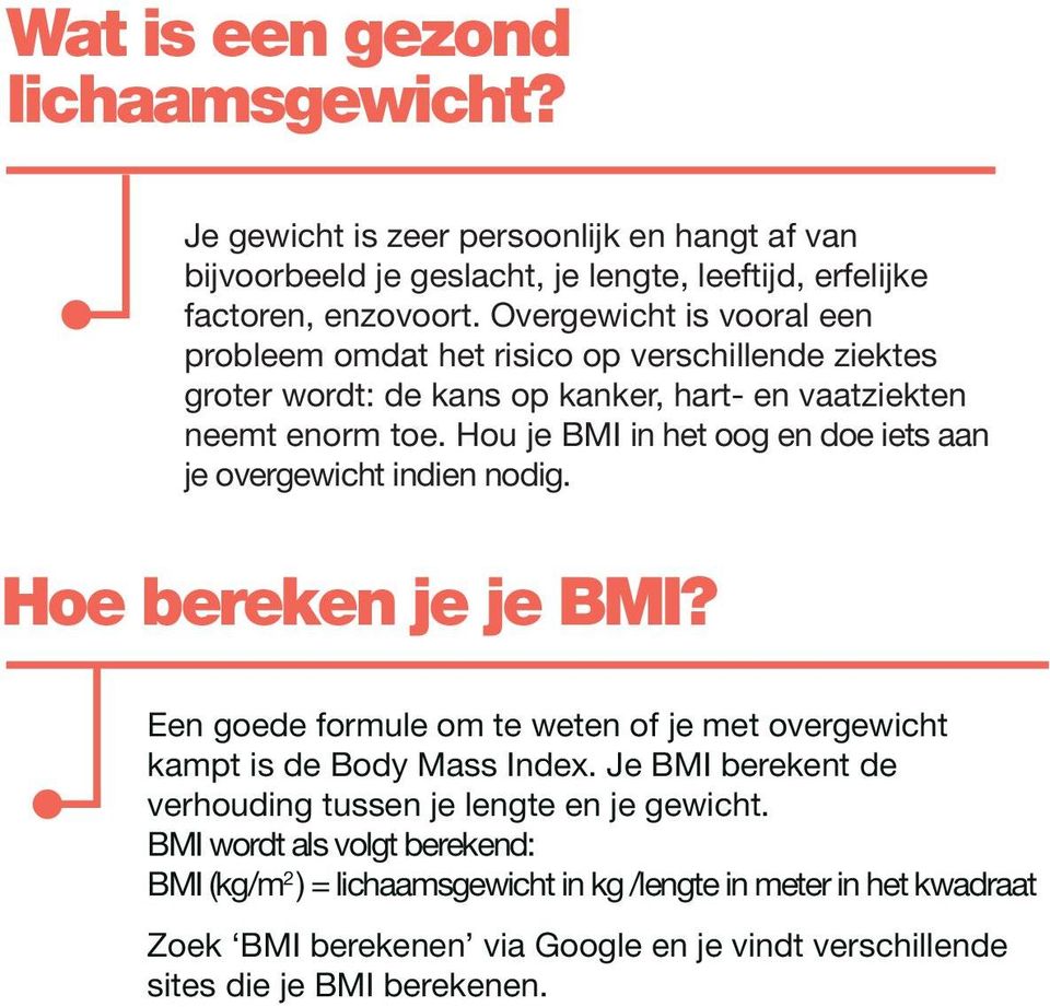 Hou je BMI in het oog en doe iets aan je overgewicht indien nodig. Hoe bereken je je BMI? Een goede formule om te weten of je met overgewicht kampt is de Body Mass Index.