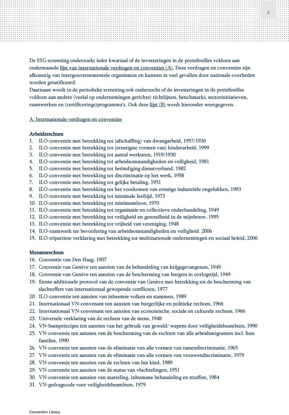 Daarnaast wordt in de periodieke screening ook onderzocht of de investeringen in de portefeuilles voldoen aan andere (veelal op ondernemingen gerichte) richtlijnen, benchmarks, sectorinitiatieven,